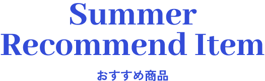 Summer Recommend Item おすすめ商品