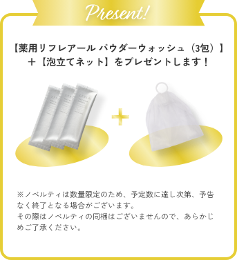 【薬用リフレアール パウダーウォッシュ（3包）】＋【泡立てネット】をプレゼントします！